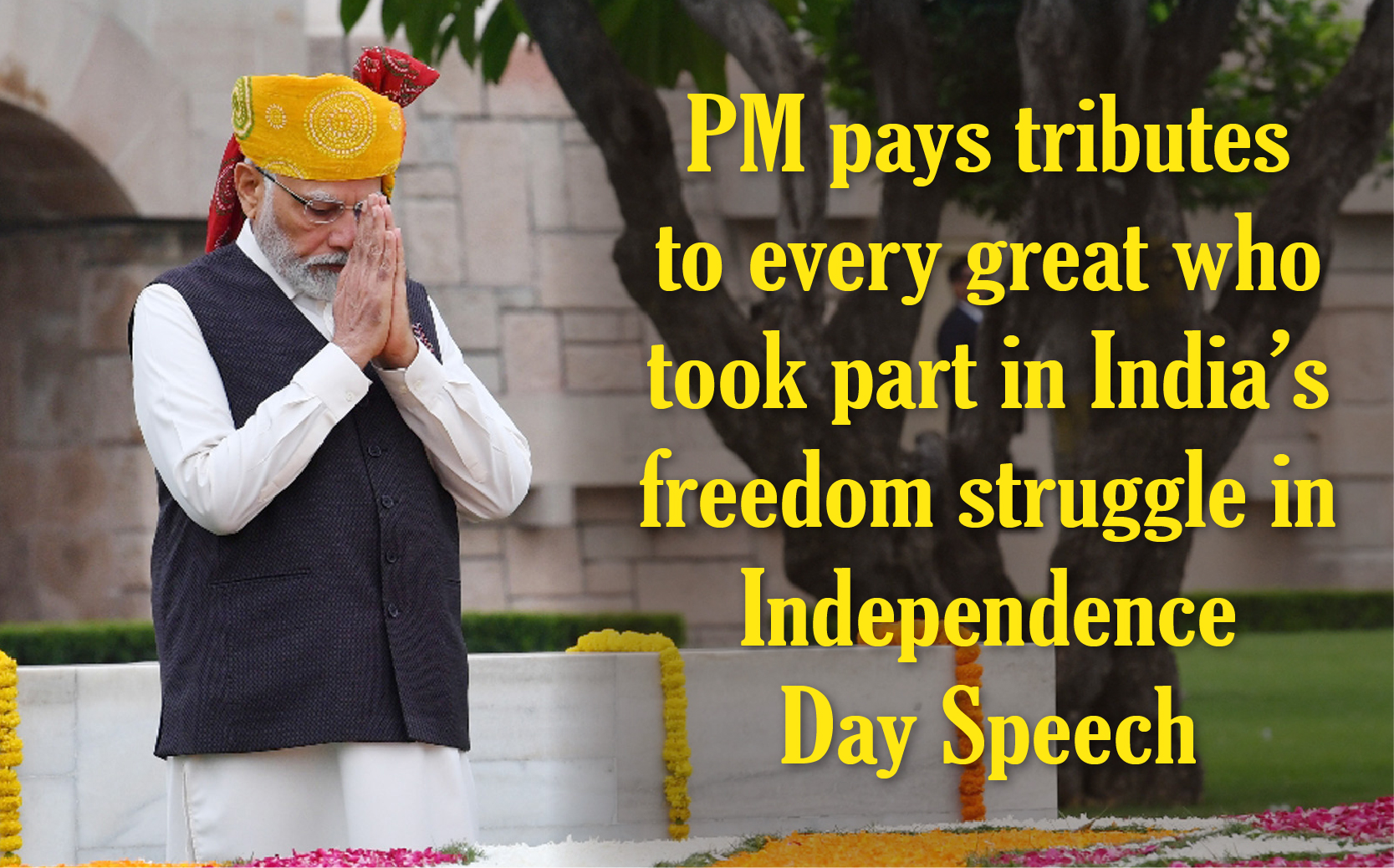 PM Pays Tributes To Every Great Who Took Part In India’s Freedom ...