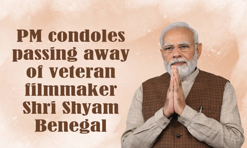 PM condoles passing away of veteran filmmaker Shri Shyam Benegal