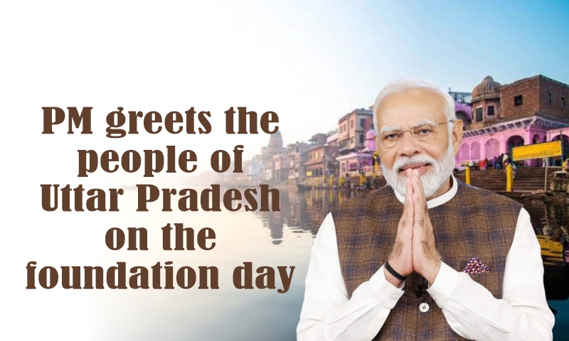 PM greets the people of Uttar Pradesh on the foundation day