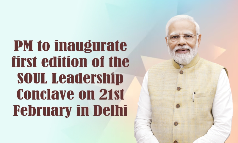 PM to inaugurate first edition of the SOUL Leadership Conclave on 21st February in Delhi